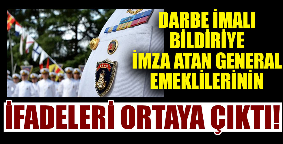 Emekli generallerin ifadeleri ortaya çıktı!
