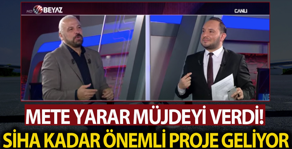 Mete Yarar müjdeyi verdi! SİHA kadar önemli bir proje çok yakında geliyor