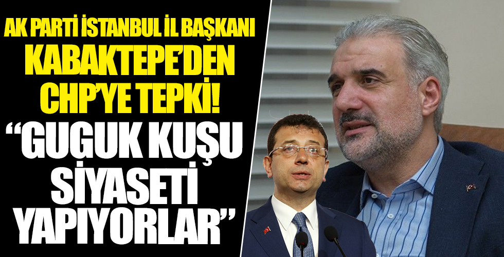 AK Parti İstanbul İl Başkanı Kabaktepe'den CHP'ye 'eser' tepkisi: Guguk kuşu siyaseti yapıyorlar