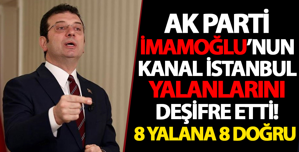 AK Parti İmamoğlu'nun Kanal İstanbul yalanlarını tek tek deşifre etti! 8 yalana 8 doğru