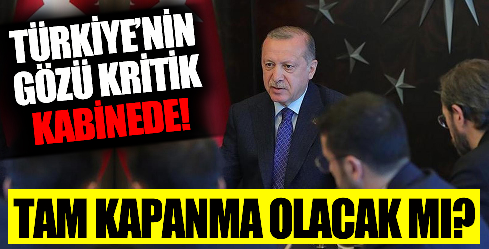 Başkan Erdoğan'ın liderliğindeki Kabine bugün toplanıyor! Ramazan Bayramı'nda tam kapanma olacak mı?