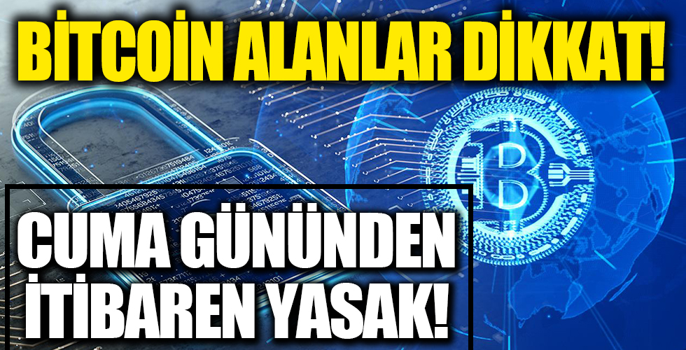 Bitcoin alanlar dikkat! Cuma gününden itibaren yasak