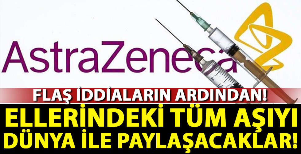 Ellerindeki Astrazeneca'yı dünya ile paylaşacaklar!