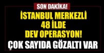 İstanbul merkezli 48 ilde Halisdemir-1 Operasyonu başlatıldı! Çok sayıda gözaltı var...
