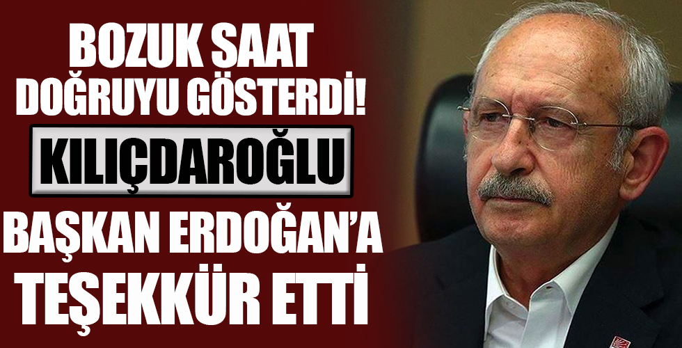 'Bozuk saat doğruyu gösterdi!' Kılıçdaroğlu'ndan Cumhurbaşkanı Erdoğan'a teşekkür