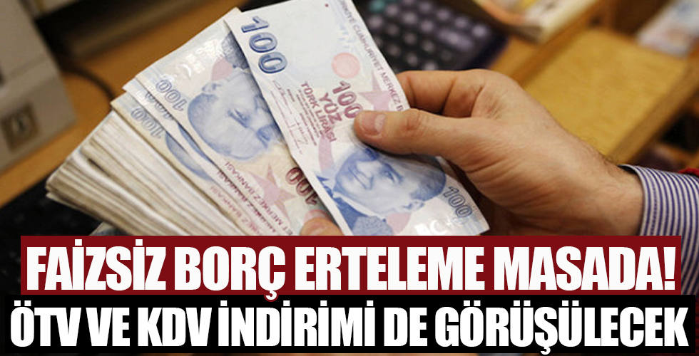 Faizsiz borç erteleme, KDV ve ÖTV indirimi masada! Ticaret Bakanı Muş bizzat görüşecek...