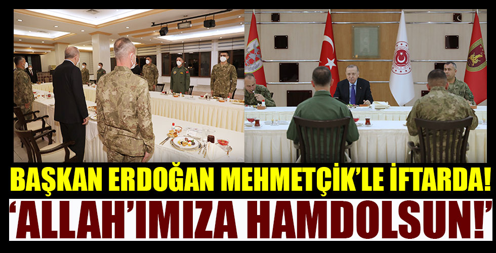 Başkan Recep Tayyip Erdoğan Mehmetçik'le iftarda!