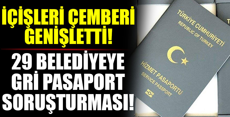 İçişleri'nden 29 belediyeye gri pasaport soruşturması!