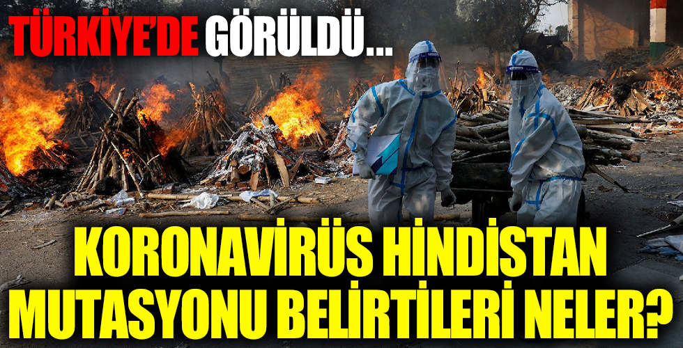 Koronavirüs Hindistan mutasyonu nedir? Hindistan mutasyonu belirtileri neler? Türkiye'de nerelerde görüldü?