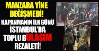 MUSTAFA KARA - Tam kapanmanın ilk gününde İstanbul'da toplu ulaşım rezaleti!