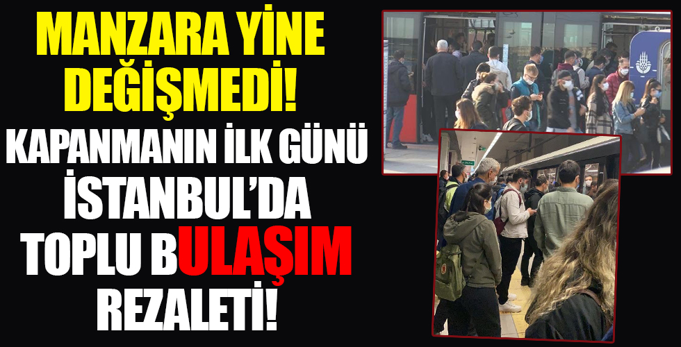 Tam kapanmanın ilk gününde İstanbul'da toplu ulaşım rezaleti!