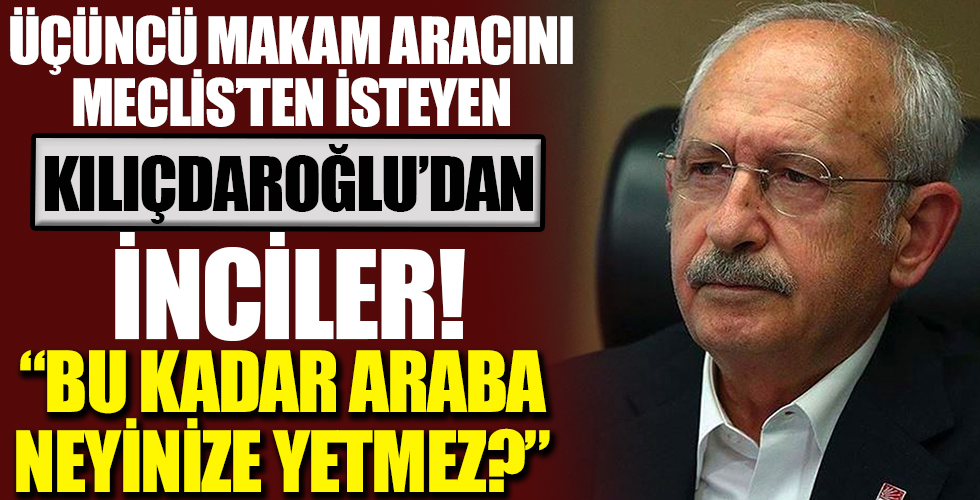 Üçüncü makam aracını Meclis’ten isteyen Kılıçdaroğlu: Bu kadar araba neyinize yetmez?