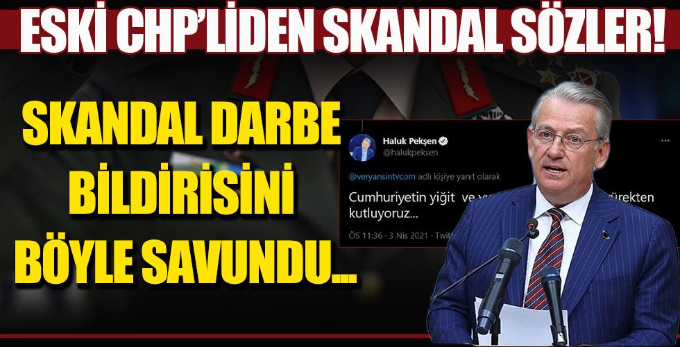 Eski CHP Milletvekili Haluk Pekşen'den skandal sözler! Darbe bildirisini böyle savundu...