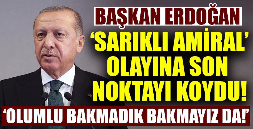 Başkan Erdoğan sarıklı amiral olayına son noktayı koydu!