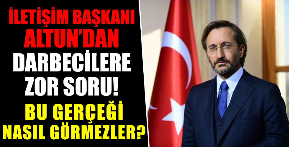 İletişim Başkanı Altun'dan darbecilere zor soru!