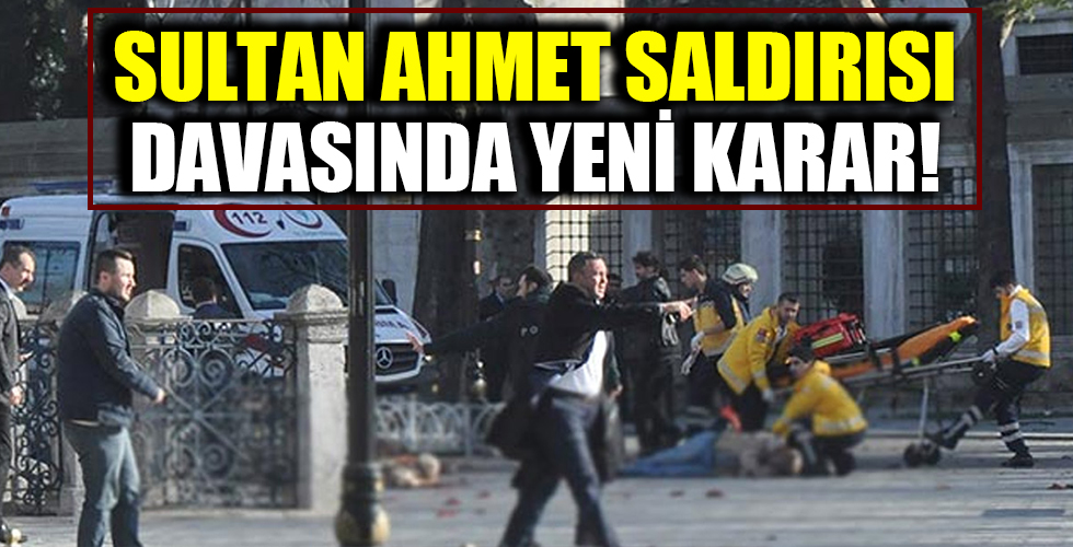 Sultanahmet saldırısı davasında yeni karar belli oldu: 4 sanığa oy birliğiyle ağırlaştırılmış müebbet