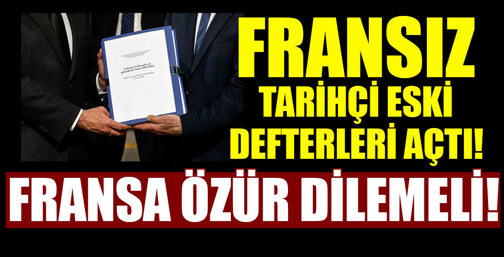 Fransız tarihçi itiraf! Fransa özür dilemeli!