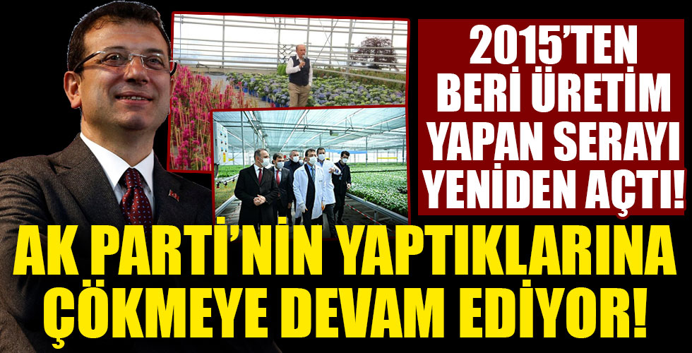 İmamoğlu 2015'ten beri üretim yapan serayı yeniden açtı!