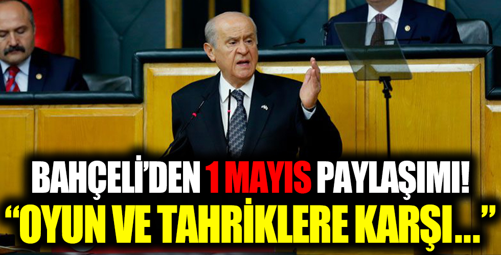 MHP Genel Başkanı Bahçeli'den 1 Mayıs paylaşımı: Alın teriyle elde edilmiş kazanç hem helal hem de kutsaldır
