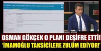 OSMAN GÖKÇEK - Osman Gökçek gözler önüne serdi: İmamoğlu'nun taksici zulmü!