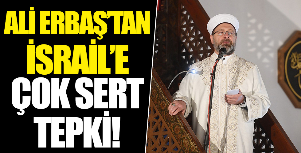 Diyanet İşleri Başkanı Ali Erbaş'tan İsrail'e çok sert tepki