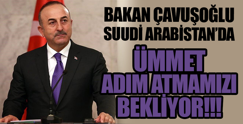 Dışişleri Bakanı Mevlüt Çavuşoğlu Suudi Arabistan'da: Ümmet adım atmamızı bekliyor