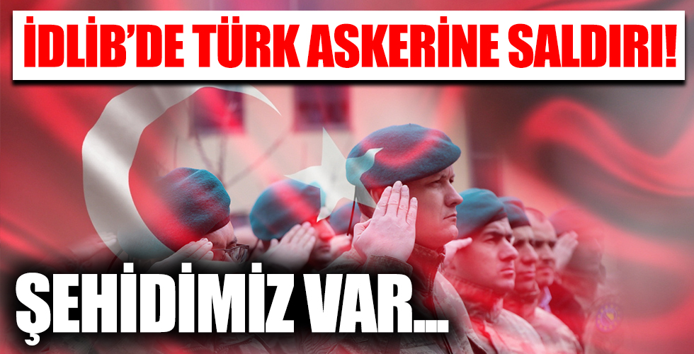 İdlib'de Türk askerine saldırı!