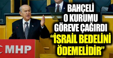 MHP lideri Devlet Bahçeli: İsrail yaptıklarının bedelini ödemelidir