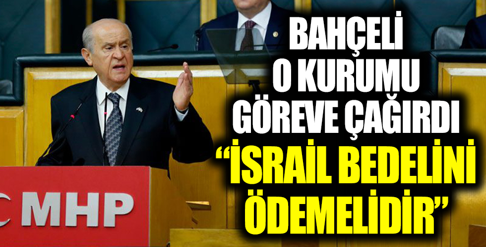 MHP lideri Devlet Bahçeli: İsrail yaptıklarının bedelini ödemelidir