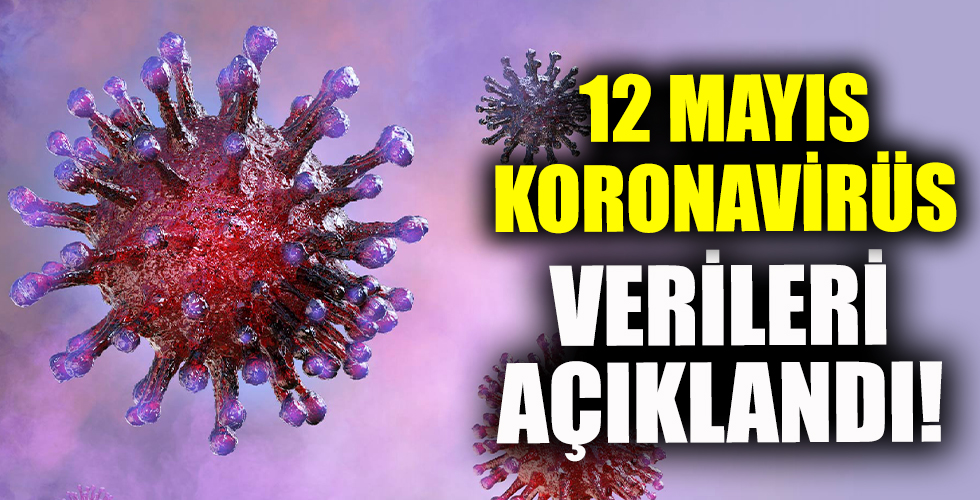 12 Mayıs koronavirüs verileri açıklandı!