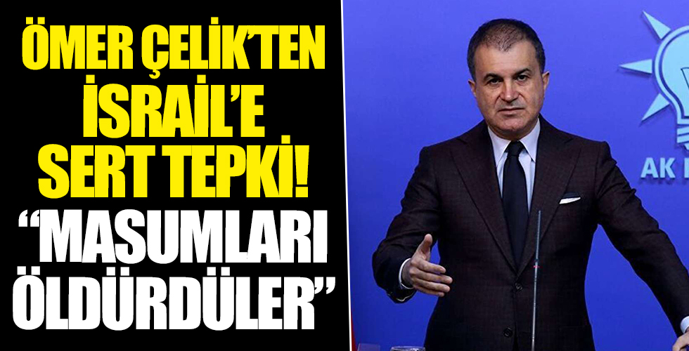 AK Parti Sözcüsü Ömer Çelik’ten İsrail’e tepki: Sebepsiz yere masumları öldürdüler