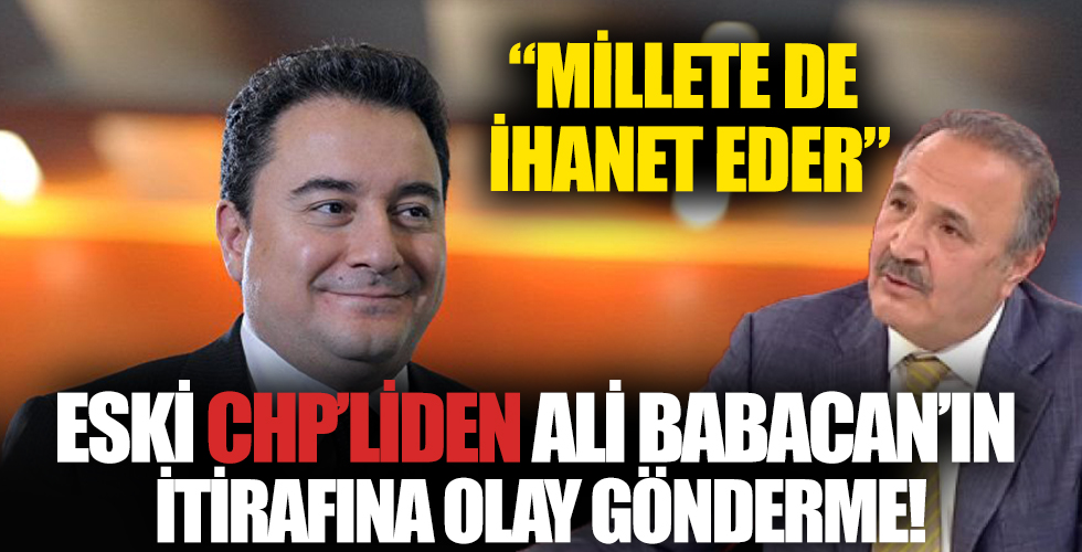 Ali Babacan'ın itirafına eski CHP'liden bomba gönderme: En yakınına ihanet eden devlete, millete de ihanet eder