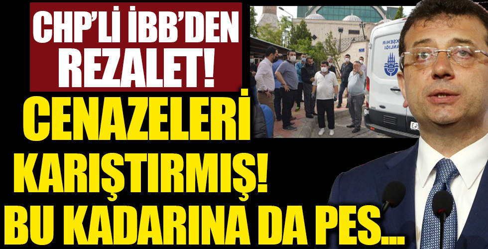CHP'li İBB cenazeleri karıştırmış!