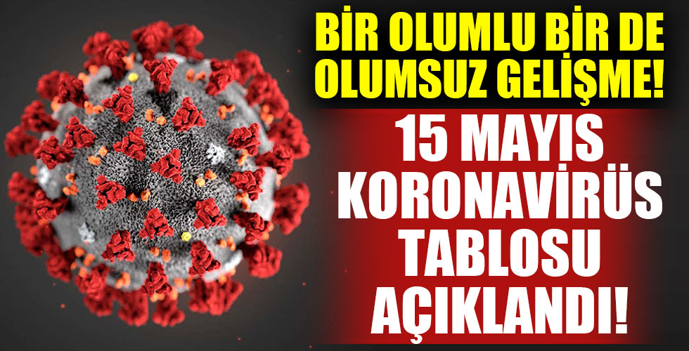 15 Mayıs'ın koronavirüs tablosu açıklandı!