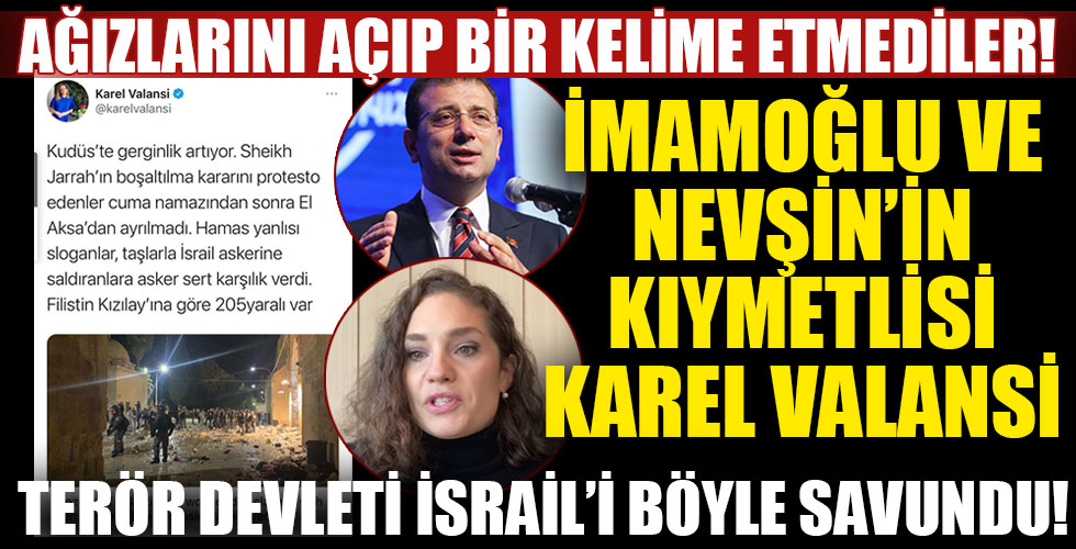 İmamoğlu ve Nevşi'nin kıymetlisi Karel Valansi İsrail'i savundu!