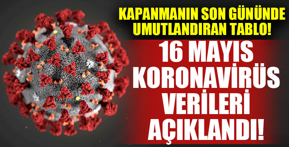 16 Mayıs koronavirüs tablosu açıklandı!