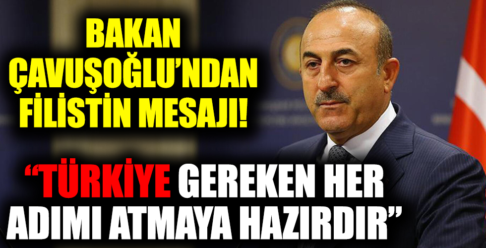 Bakan Mevlüt Çavuşoğlu'ndan 'Filistin' mesajı: Türkiye gereken her adımı atmaya hazırdır