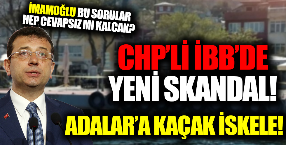 Adalar'da kaçak iskele skandalı! İşte İBB'nin cevapsız bıraktığı 6 soru!