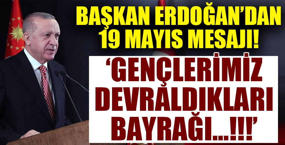 Başkan Erdoğan'dan 19 Mayıs mesajı: 'Gençlerimiz devraldıkları bayrağı!'