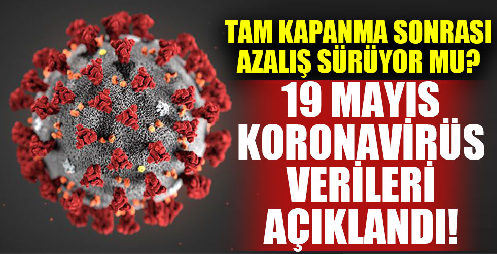 19 Mayıs koronavirüs tablosu açıklandı!
