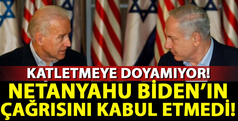 Netanyahu Biden'ın ateşkes çağrısını reddetti!