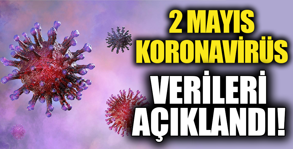 2 Mayıs koronavirüs verileri açıklandı!