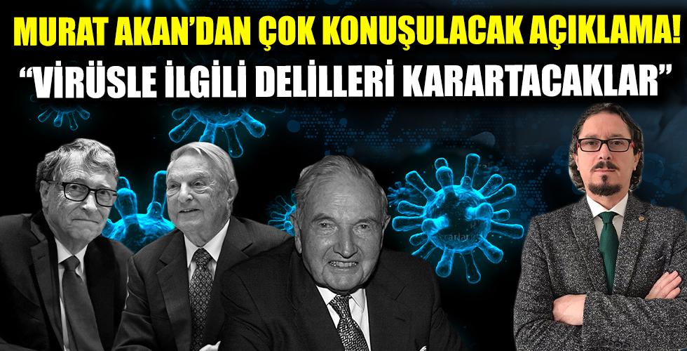 Murat Akan: “Virüsle ilgili delilleri karartacaklar”