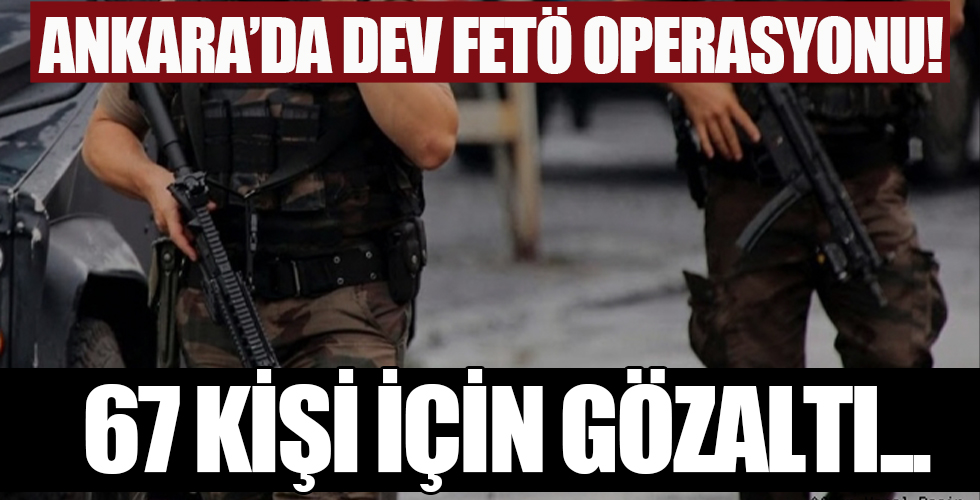 Ankara'da FETÖ operasyonu: 67 şüpheli hakkında gözaltı kararı