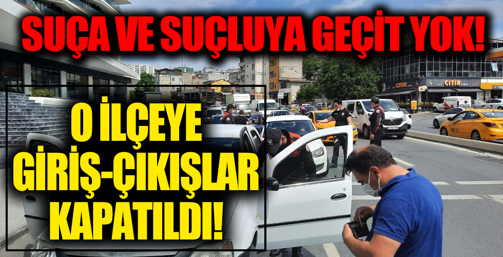 Suça ve suçlulara geçit yok! İstanbul'un o ilçesine giriş-çıkışlar kapatıldı