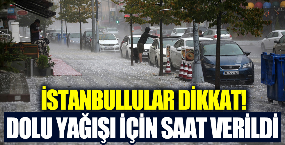 İstanbullular dikkat! Dolu yağışı için saat verildi