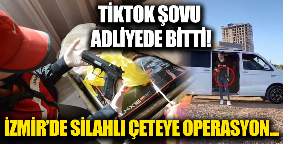 TikTok şovu adliyede bitti! İzmir’de silahlı çeteye operasyon!