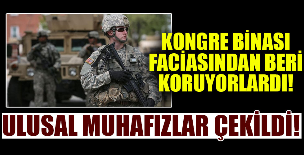 ABD'de Ulusal Muhafızlar başkent Washington'dan çekildi!