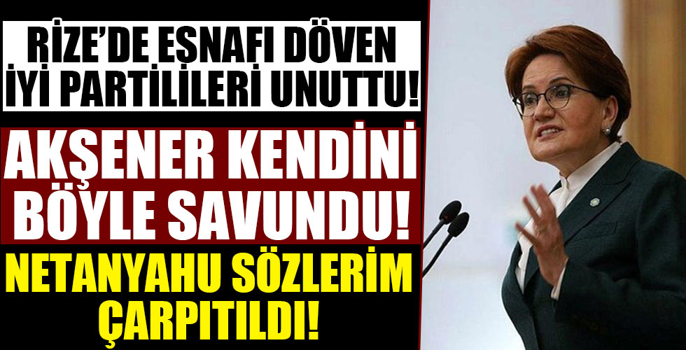 Başkan Erdoğan'ı bebek katili Netanyahu'ya benzeten Meral Akşener çark etti!