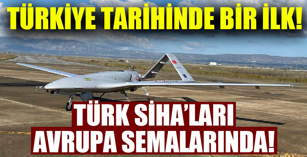 Türkiye tarihinden bir ilk gerçekleşti! Türk İHA'ları Avrupa semalarında!